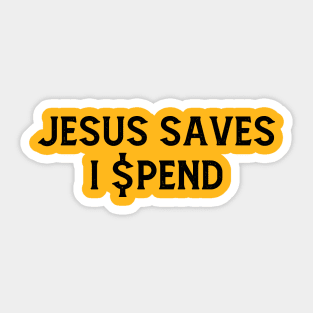 JESUS SAVES. I SPEND Sticker